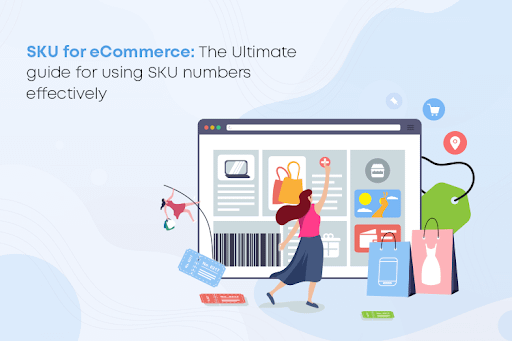 SKU for eCommerce: The Ultimate guide for using SKU numbers effectively