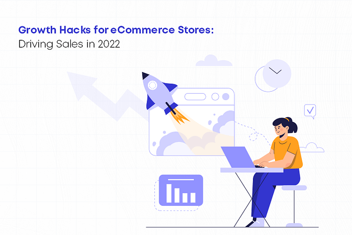 Growth Hacks for E-commerce Stores- Driving Sales in 2022